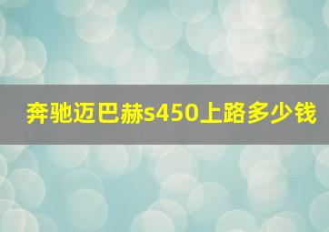 奔驰迈巴赫s450上路多少钱