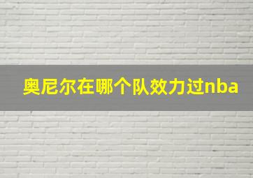 奥尼尔在哪个队效力过nba