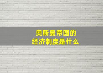 奥斯曼帝国的经济制度是什么