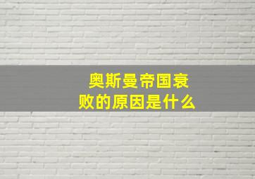 奥斯曼帝国衰败的原因是什么