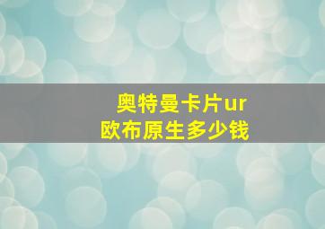 奥特曼卡片ur欧布原生多少钱