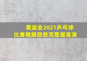 奥运会2021乒乓球比赛视频回放完整版高清