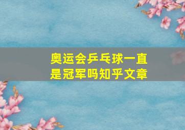 奥运会乒乓球一直是冠军吗知乎文章