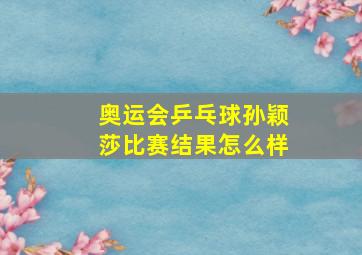 奥运会乒乓球孙颖莎比赛结果怎么样