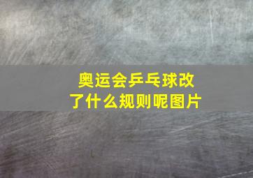 奥运会乒乓球改了什么规则呢图片