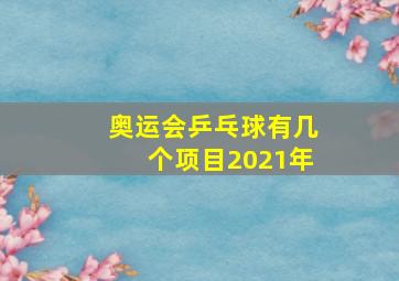 奥运会乒乓球有几个项目2021年