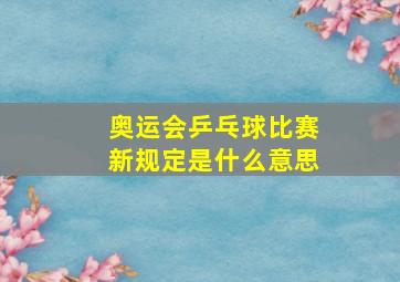 奥运会乒乓球比赛新规定是什么意思