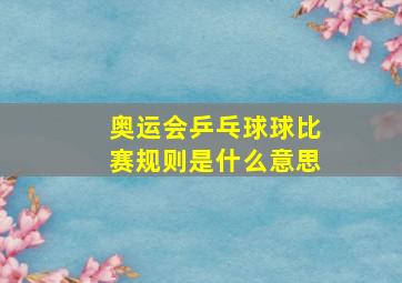 奥运会乒乓球球比赛规则是什么意思