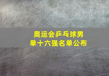 奥运会乒乓球男单十六强名单公布