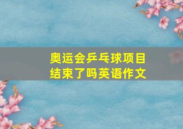 奥运会乒乓球项目结束了吗英语作文