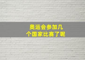 奥运会参加几个国家比赛了呢