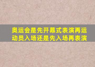 奥运会是先开幕式表演再运动员入场还是先入场再表演