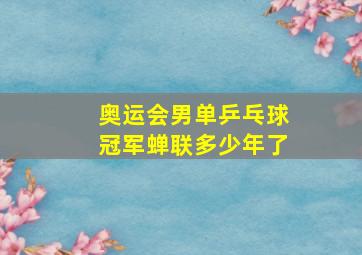 奥运会男单乒乓球冠军蝉联多少年了