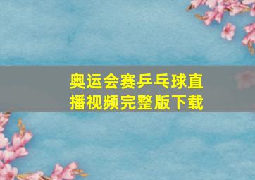 奥运会赛乒乓球直播视频完整版下载