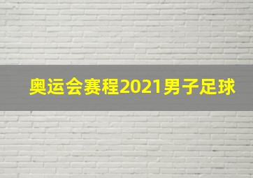 奥运会赛程2021男子足球