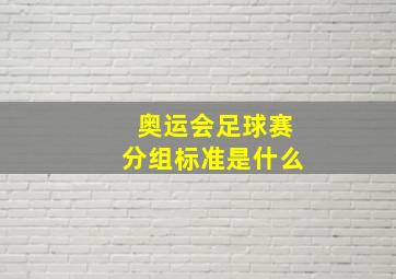 奥运会足球赛分组标准是什么