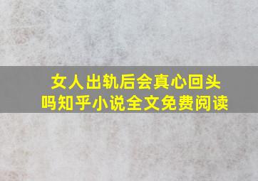 女人出轨后会真心回头吗知乎小说全文免费阅读