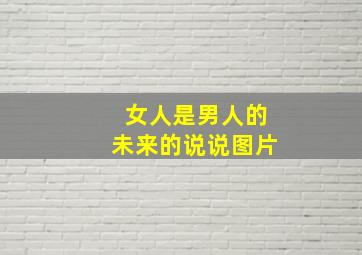 女人是男人的未来的说说图片