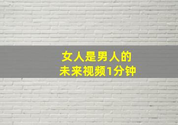 女人是男人的未来视频1分钟