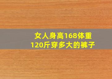 女人身高168体重120斤穿多大的裤子