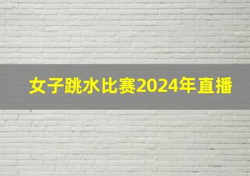 女子跳水比赛2024年直播