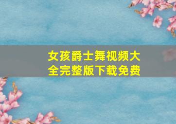 女孩爵士舞视频大全完整版下载免费