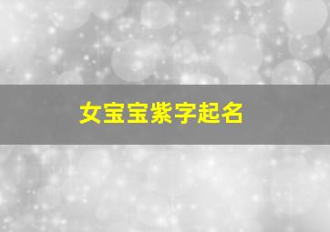 女宝宝紫字起名