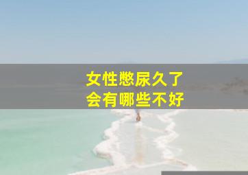 女性憋尿久了会有哪些不好