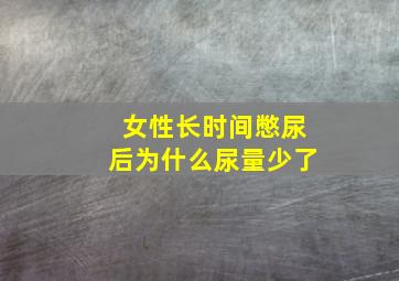 女性长时间憋尿后为什么尿量少了