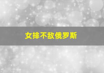 女排不敌俄罗斯