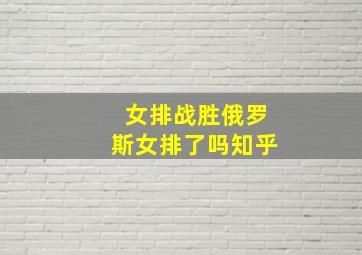 女排战胜俄罗斯女排了吗知乎