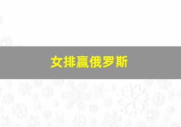 女排赢俄罗斯