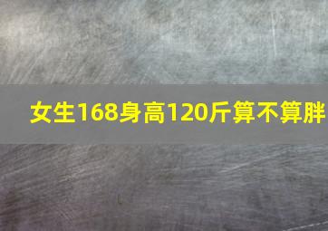 女生168身高120斤算不算胖