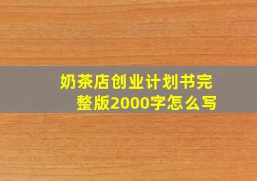 奶茶店创业计划书完整版2000字怎么写