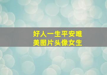 好人一生平安唯美图片头像女生