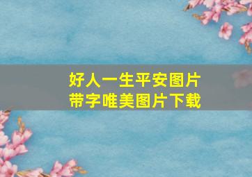 好人一生平安图片带字唯美图片下载