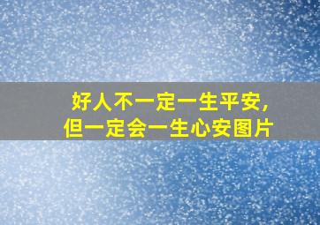 好人不一定一生平安,但一定会一生心安图片