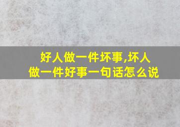 好人做一件坏事,坏人做一件好事一句话怎么说