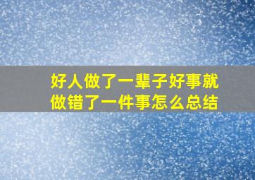 好人做了一辈子好事就做错了一件事怎么总结