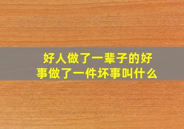 好人做了一辈子的好事做了一件坏事叫什么