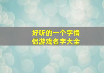 好听的一个字情侣游戏名字大全