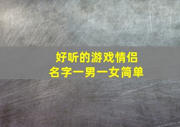 好听的游戏情侣名字一男一女简单