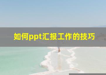 如何ppt汇报工作的技巧