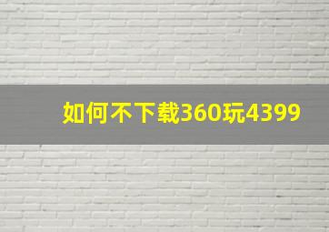 如何不下载360玩4399