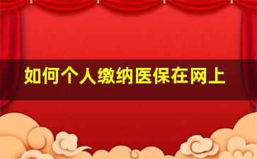 如何个人缴纳医保在网上