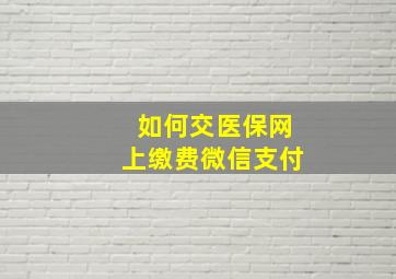 如何交医保网上缴费微信支付