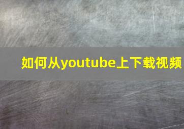 如何从youtube上下载视频