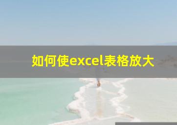 如何使excel表格放大