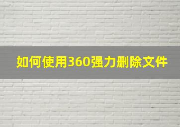 如何使用360强力删除文件