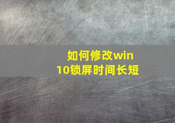 如何修改win10锁屏时间长短